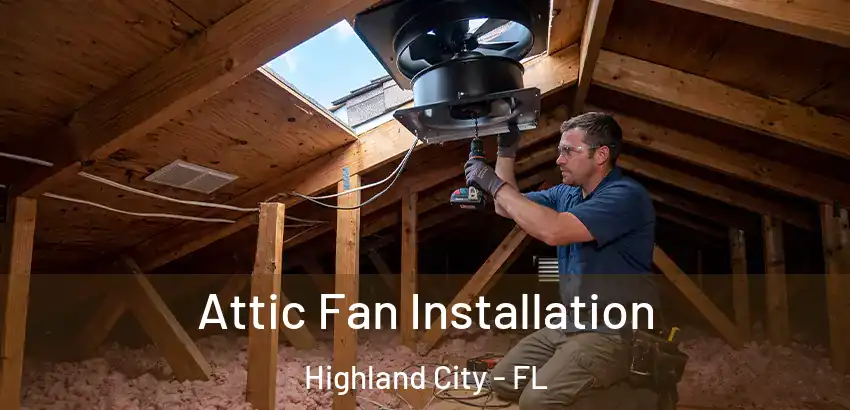 Attic Fan Installation Highland City - FL
