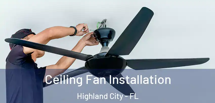 Ceiling Fan Installation Highland City - FL