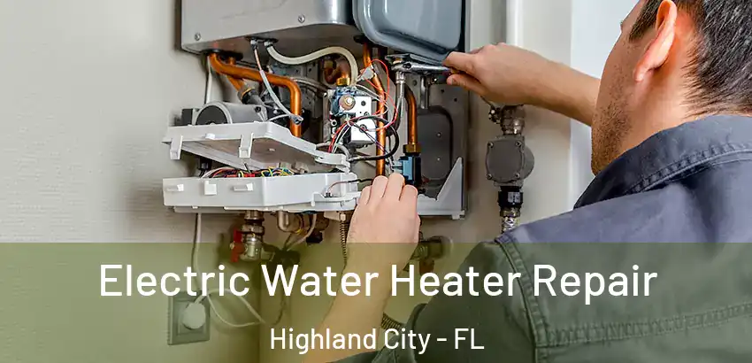 Electric Water Heater Repair Highland City - FL